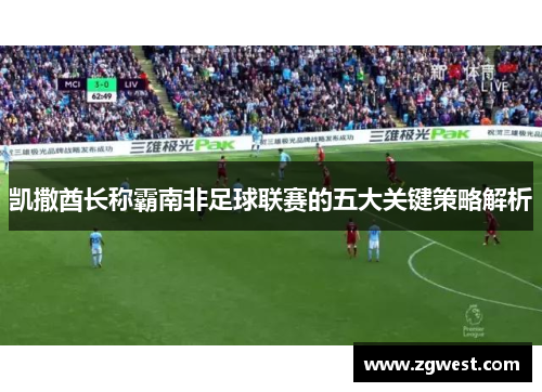 凯撒酋长称霸南非足球联赛的五大关键策略解析